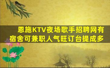 恩施KTV夜场歌手招聘网有宿舍可兼职人气旺订台提成多